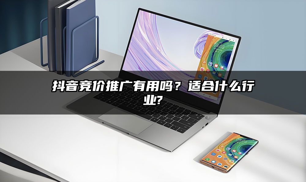 抖音竞价推广有用吗？适合什么行业?