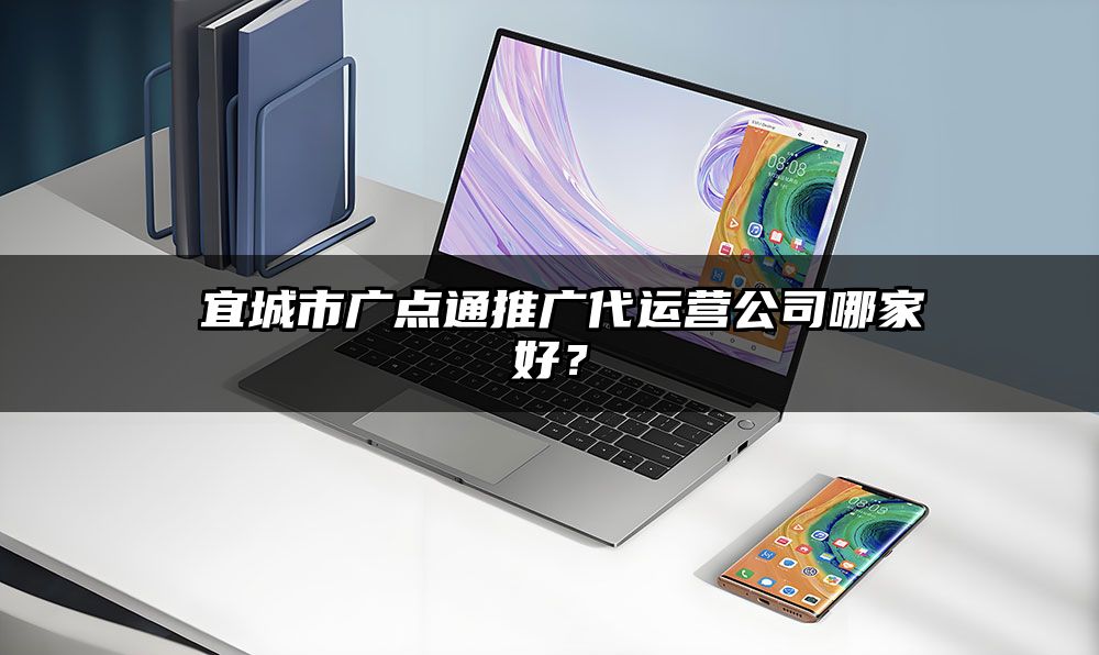 ​宜城市广点通推广代运营公司哪家好？