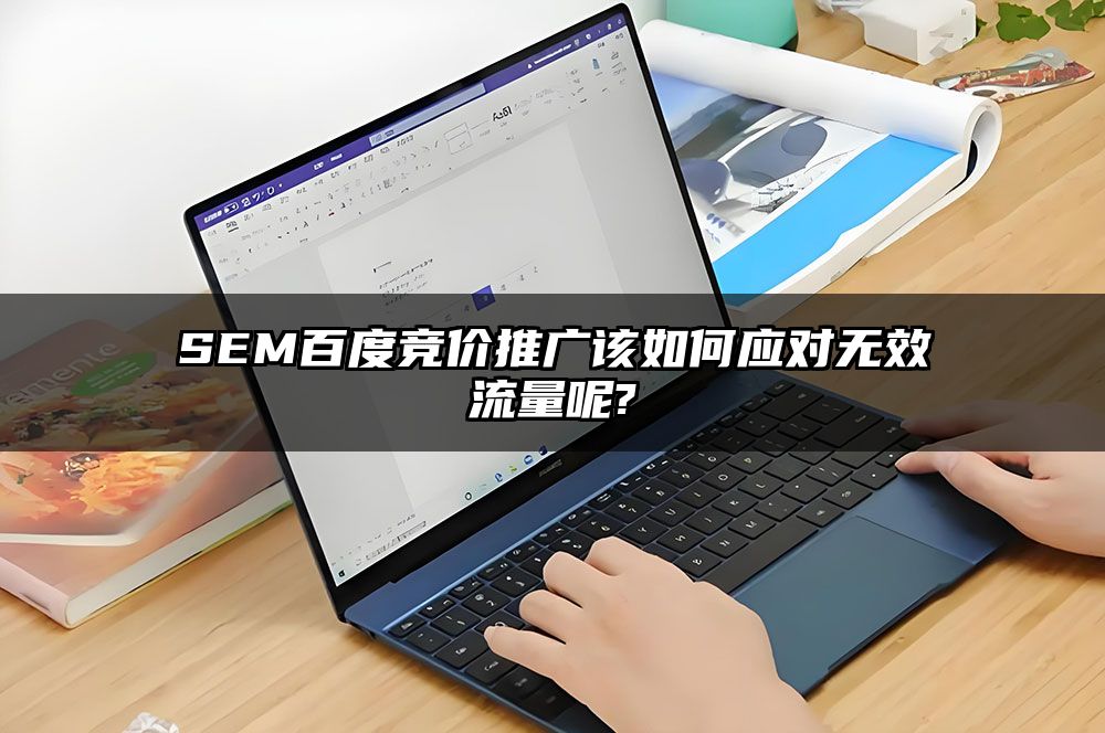 SEM百度竞价推广该如何应对无效流量呢?