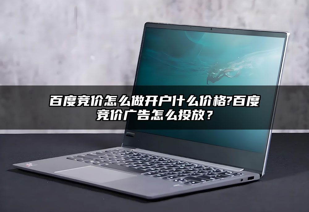 百度竞价怎么做开户什么价格?百度竞价广告怎么投放？